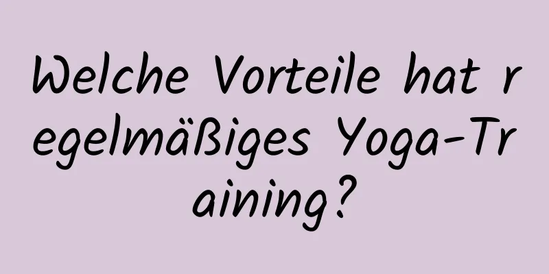 Welche Vorteile hat regelmäßiges Yoga-Training?