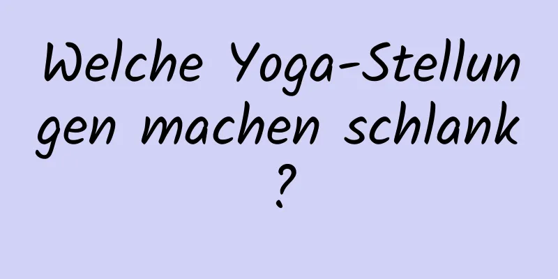 Welche Yoga-Stellungen machen schlank?