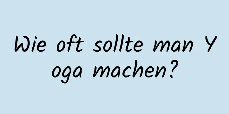 Wie oft sollte man Yoga machen?