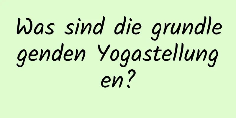 Was sind die grundlegenden Yogastellungen?