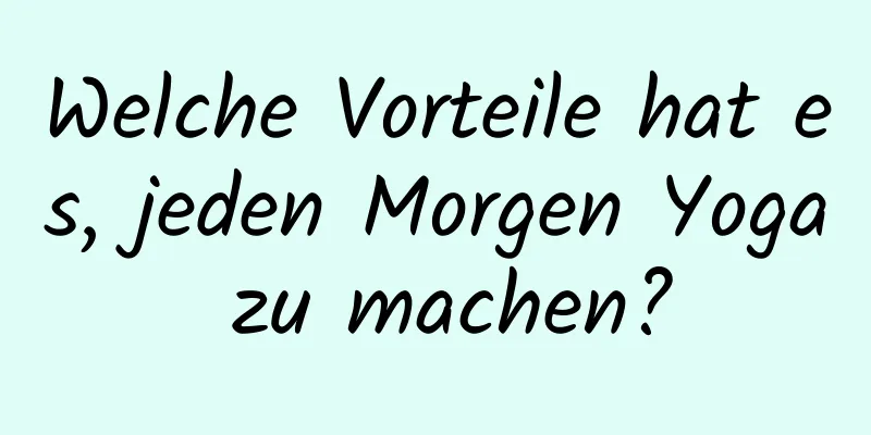 Welche Vorteile hat es, jeden Morgen Yoga zu machen?