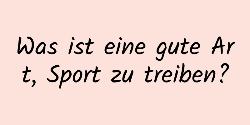 Was ist eine gute Art, Sport zu treiben?