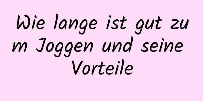 Wie lange ist gut zum Joggen und seine Vorteile