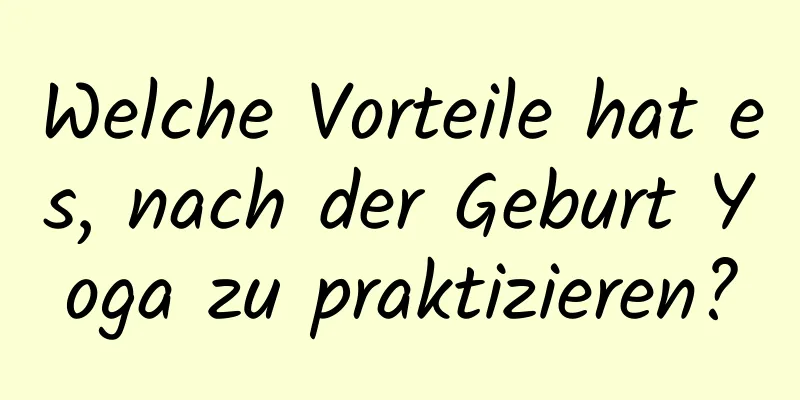 Welche Vorteile hat es, nach der Geburt Yoga zu praktizieren?