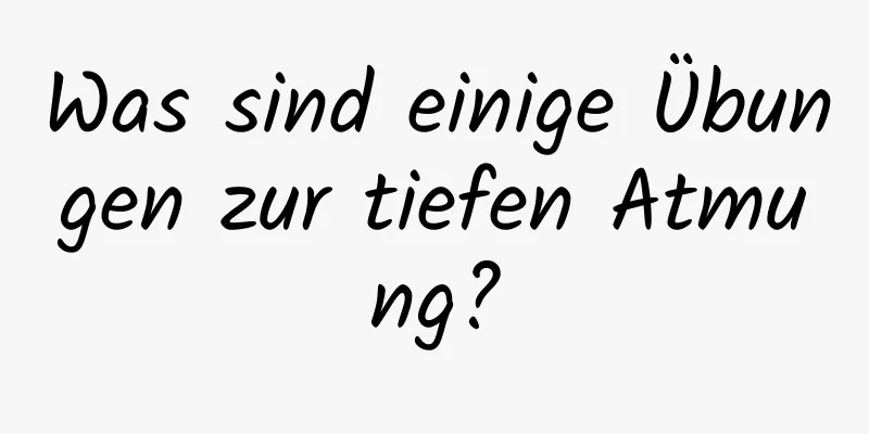 Was sind einige Übungen zur tiefen Atmung?