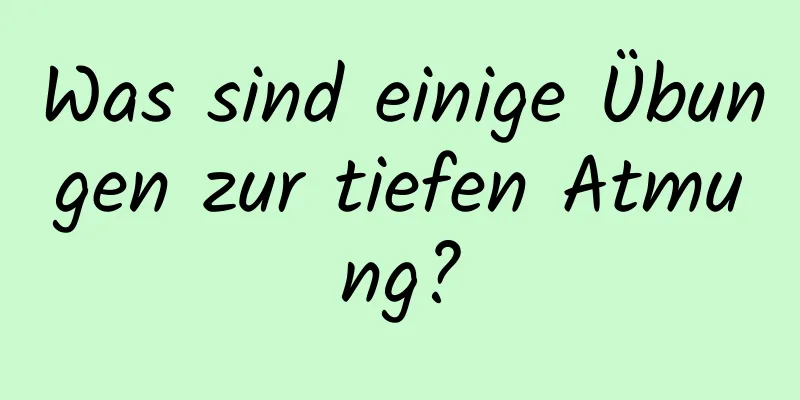 Was sind einige Übungen zur tiefen Atmung?