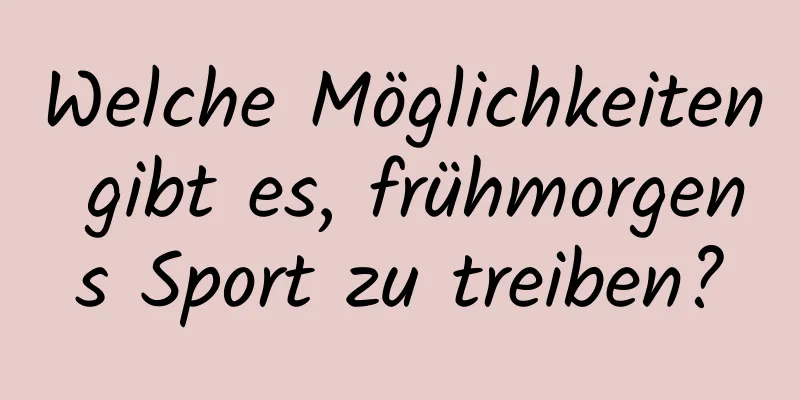 Welche Möglichkeiten gibt es, frühmorgens Sport zu treiben?