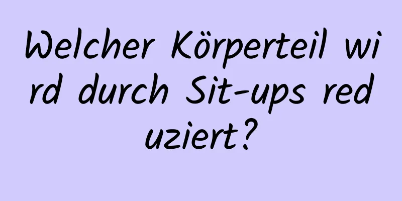 Welcher Körperteil wird durch Sit-ups reduziert?