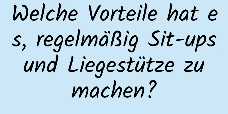 Welche Vorteile hat es, regelmäßig Sit-ups und Liegestütze zu machen?