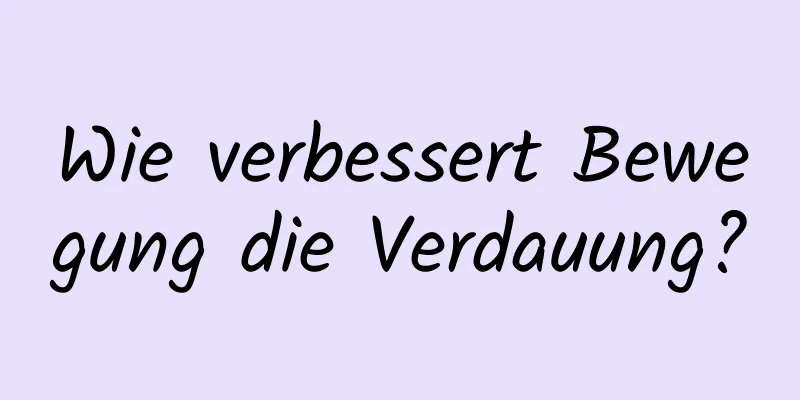 Wie verbessert Bewegung die Verdauung?