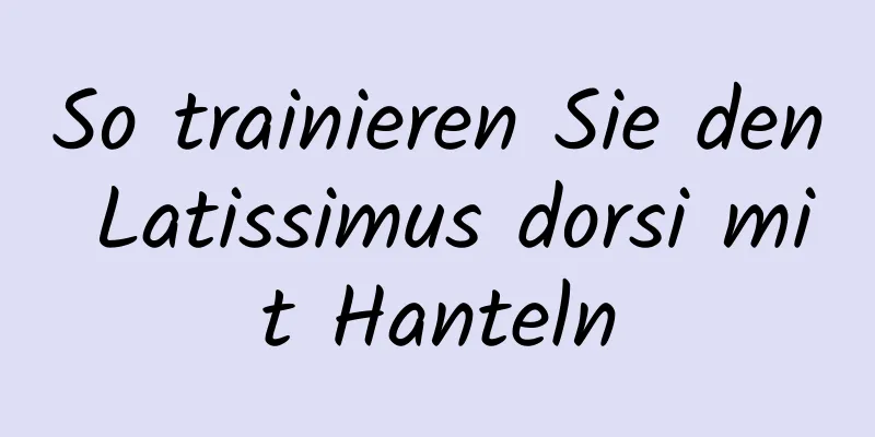 So trainieren Sie den Latissimus dorsi mit Hanteln