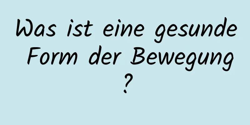 Was ist eine gesunde Form der Bewegung?