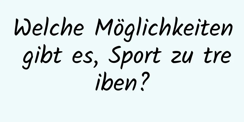 Welche Möglichkeiten gibt es, Sport zu treiben?