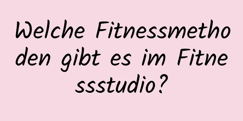 Welche Fitnessmethoden gibt es im Fitnessstudio?