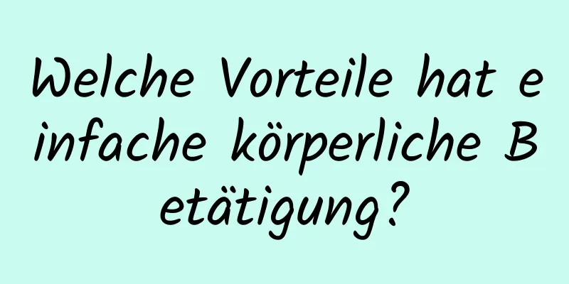 Welche Vorteile hat einfache körperliche Betätigung?