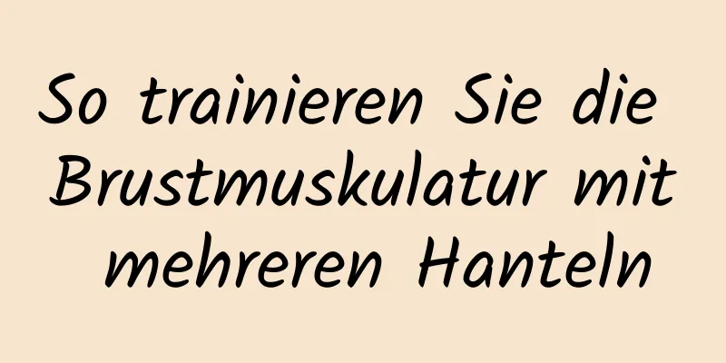 So trainieren Sie die Brustmuskulatur mit mehreren Hanteln