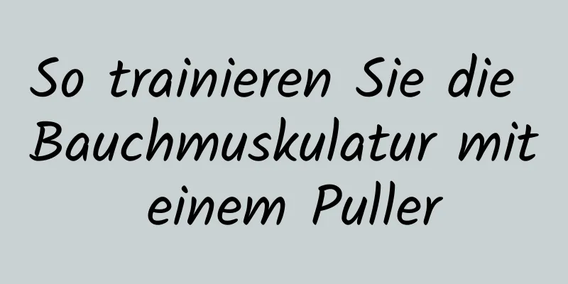 So trainieren Sie die Bauchmuskulatur mit einem Puller