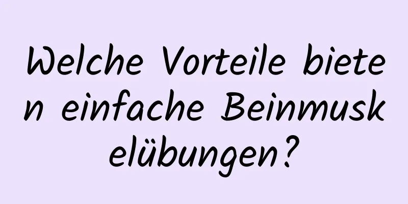 Welche Vorteile bieten einfache Beinmuskelübungen?