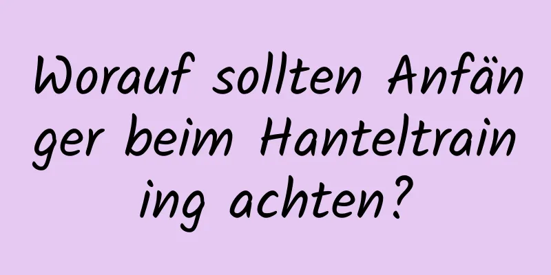 Worauf sollten Anfänger beim Hanteltraining achten?