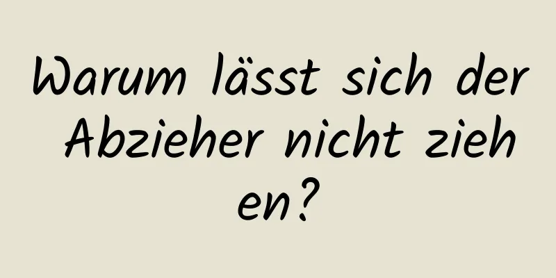 Warum lässt sich der Abzieher nicht ziehen?