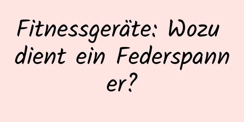 Fitnessgeräte: Wozu dient ein Federspanner?