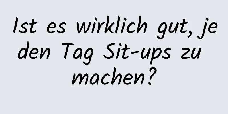 Ist es wirklich gut, jeden Tag Sit-ups zu machen?