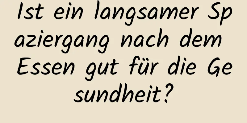 Ist ein langsamer Spaziergang nach dem Essen gut für die Gesundheit?