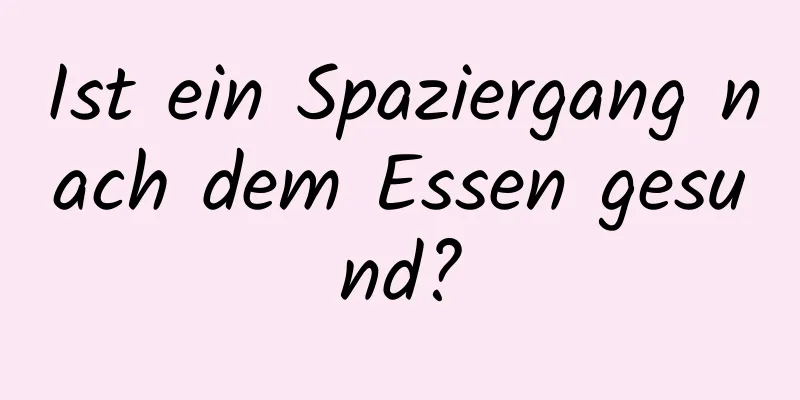 Ist ein Spaziergang nach dem Essen gesund?