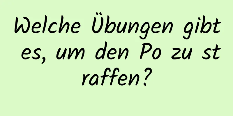 Welche Übungen gibt es, um den Po zu straffen?