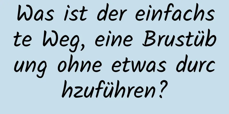 Was ist der einfachste Weg, eine Brustübung ohne etwas durchzuführen?