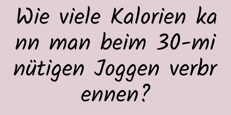 Wie viele Kalorien kann man beim 30-minütigen Joggen verbrennen?