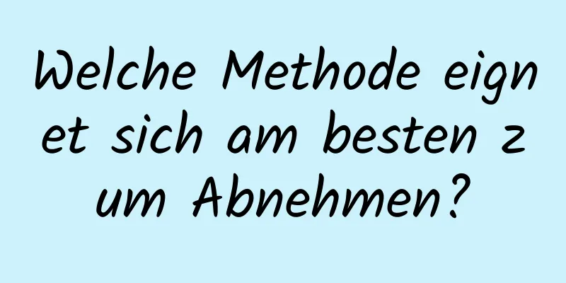 Welche Methode eignet sich am besten zum Abnehmen?