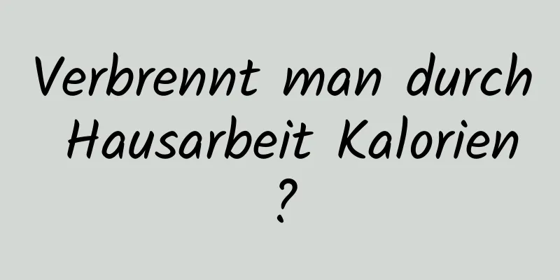 Verbrennt man durch Hausarbeit Kalorien?