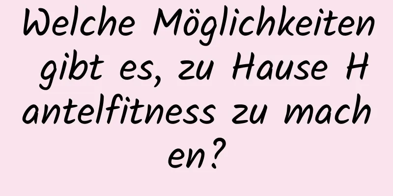 Welche Möglichkeiten gibt es, zu Hause Hantelfitness zu machen?