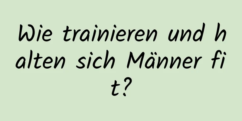 Wie trainieren und halten sich Männer fit?