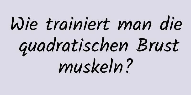 Wie trainiert man die quadratischen Brustmuskeln?