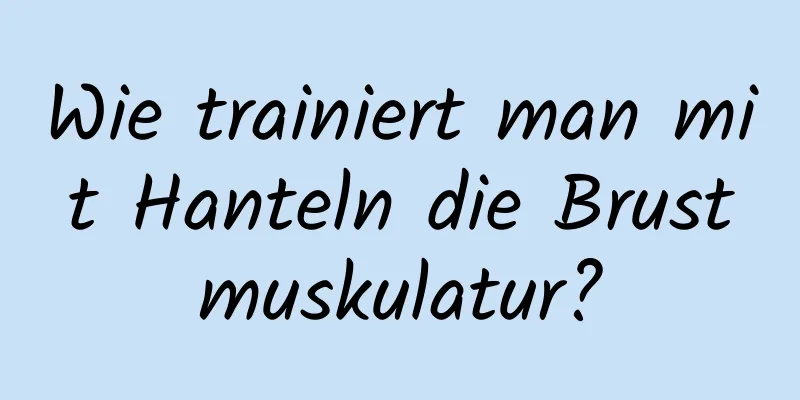 Wie trainiert man mit Hanteln die Brustmuskulatur?