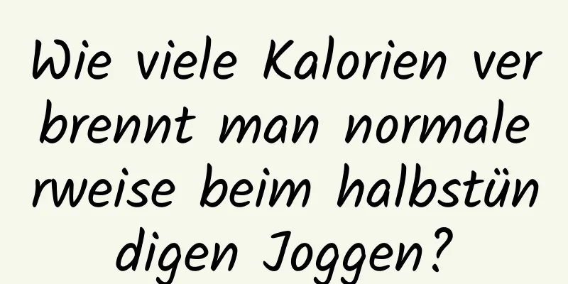 Wie viele Kalorien verbrennt man normalerweise beim halbstündigen Joggen?