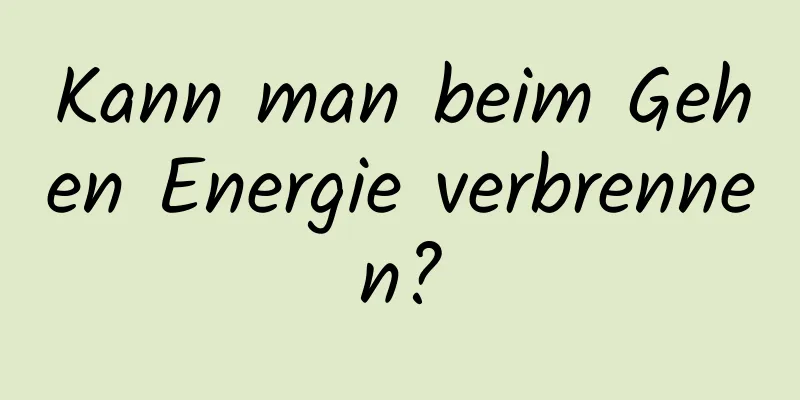 Kann man beim Gehen Energie verbrennen?