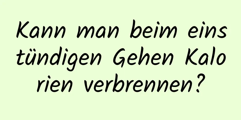 Kann man beim einstündigen Gehen Kalorien verbrennen?