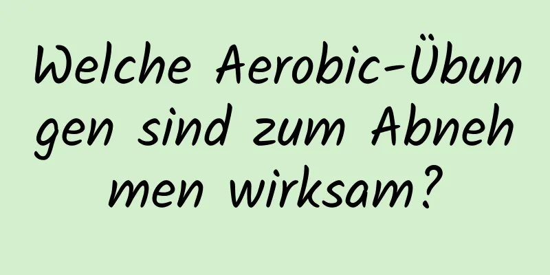 Welche Aerobic-Übungen sind zum Abnehmen wirksam?