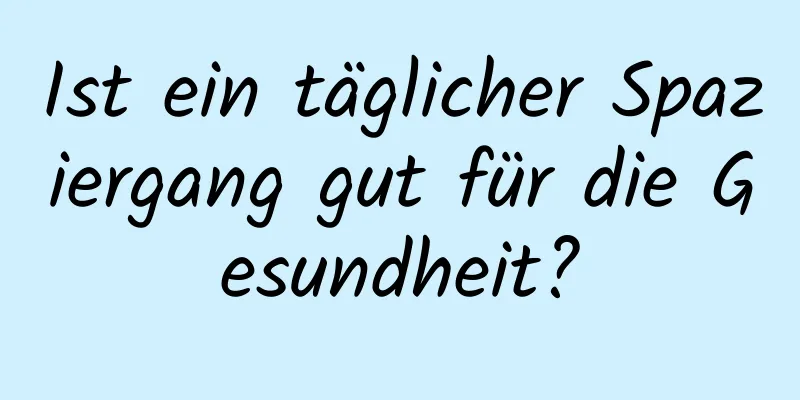 Ist ein täglicher Spaziergang gut für die Gesundheit?