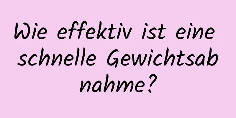 Wie effektiv ist eine schnelle Gewichtsabnahme?