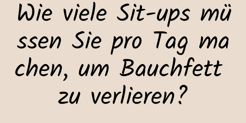 Wie viele Sit-ups müssen Sie pro Tag machen, um Bauchfett zu verlieren?