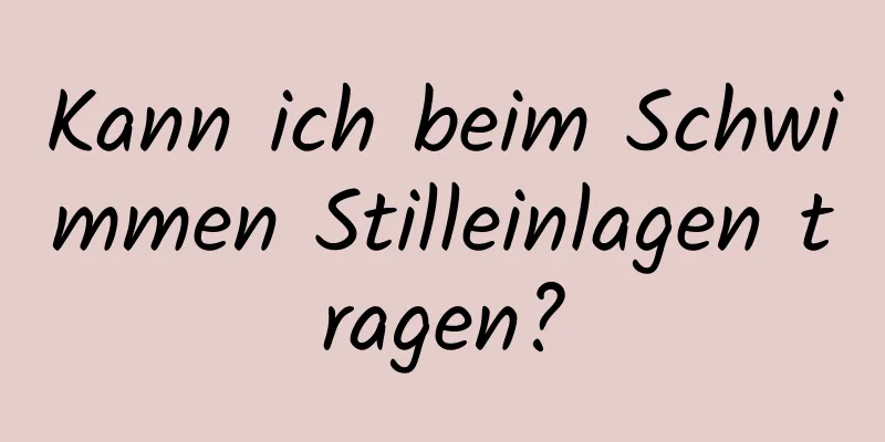 Kann ich beim Schwimmen Stilleinlagen tragen?