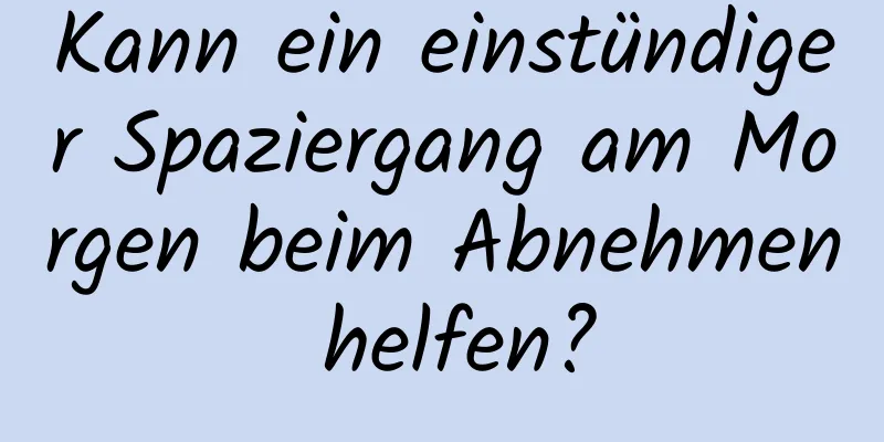 Kann ein einstündiger Spaziergang am Morgen beim Abnehmen helfen?