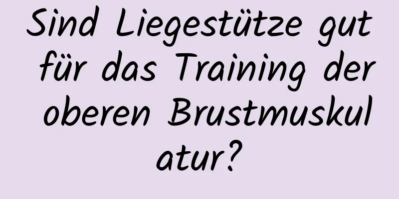 Sind Liegestütze gut für das Training der oberen Brustmuskulatur?