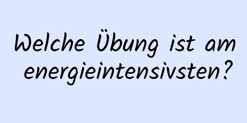 Welche Übung ist am energieintensivsten?