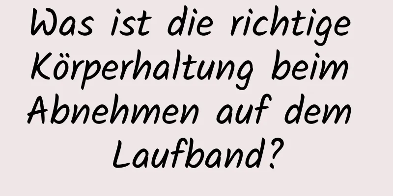 Was ist die richtige Körperhaltung beim Abnehmen auf dem Laufband?