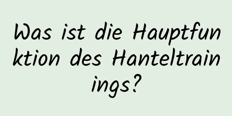 Was ist die Hauptfunktion des Hanteltrainings?